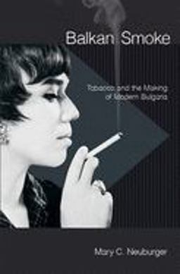 Balkan Smoke Tobacco and the Making of Modern Bulgaria  9780801450846 Front Cover