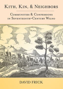 Kith, Kin, and Neighbors Communities and Confessions in Seventeenth-Century Wilno  9780801451287 Front Cover