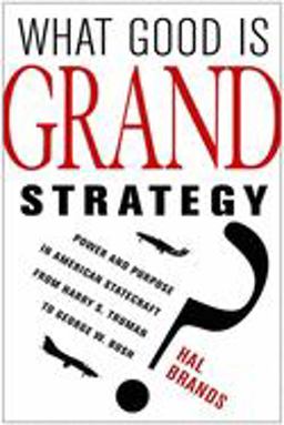 What Good Is Grand Strategy? Power and Purpose in American Statecraft from Harry S. Truman to George W. Bush  9780801452468 Front Cover
