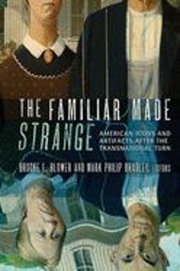 Familiar Made Strange American Icons and Artifacts after the Transnational Turn  9780801452499 Front Cover
