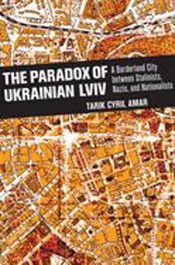 Paradox of Ukrainian Lviv A Borderland City Between Stalinists, Nazis, and Nationalists  9780801453915 Front Cover