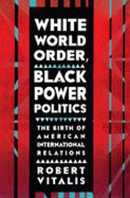 White World Order, Black Power Politics: The Birth of American International Relations  9780801456695 Front Cover