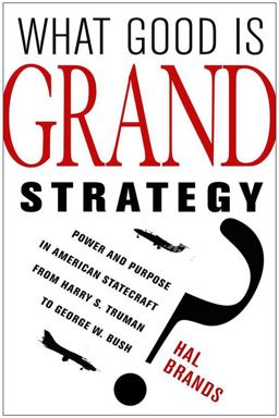 What Good Is Grand Strategy? Power and Purpose in American Statecraft from Harry S. Truman to George W. Bush  9780801456732 Front Cover