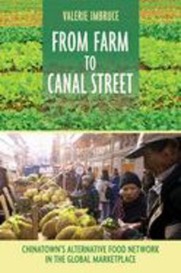From Farm to Canal Street Chinatown's Alternative Food Network in the Global Marketplace  9780801456862 Front Cover