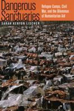 Dangerous Sanctuaries Refugee Camps, Civil War, and the Dilemmas of Humanitarian Aid 2006 9780801473418 Front Cover