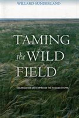 Taming the Wild Field Colonization and Empire on the Russian Steppe  9780801473470 Front Cover