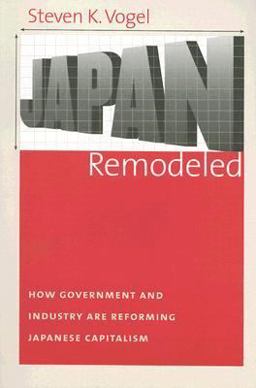 Japan Remodeled How Government and Industry Are Reforming Japanese Capitalism  9780801473715 Front Cover