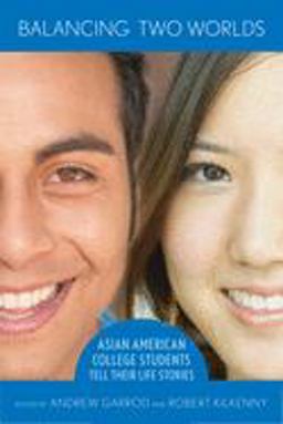 Balancing Two Worlds Asian American College Students Tell Their Life Stories  9780801473845 Front Cover