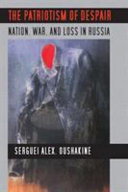 Patriotism of Despair Nation, War, and Loss in Russia  9780801475573 Front Cover