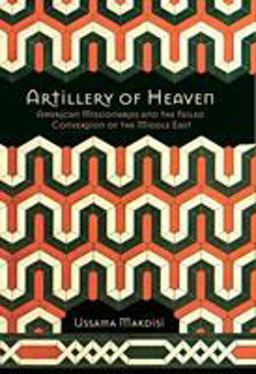 Artillery of Heaven American Missionaries and the Failed Conversion of the Middle East  9780801475757 Front Cover