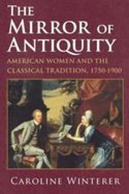 Mirror of Antiquity American Women and the Classical Tradition, 1750-1900  9780801475795 Front Cover