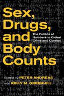 Sex, Drugs, and Body Counts The Politics of Numbers in Global Crime and Conflict  9780801476181 Front Cover