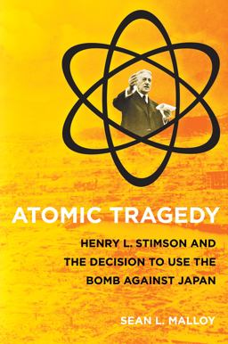 Atomic Tragedy Henry L. Stimson and the Decision to Use the Bomb Against Japan  9780801476297 Front Cover