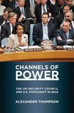 Channels of Power The un Security Council and U. S. Statecraft in Iraq  9780801476372 Front Cover