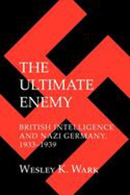 Ultimate Enemy British Intelligence and Nazi Germany, 1933-1939  9780801476389 Front Cover
