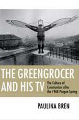 Greengrocer and His TV The Culture of Communism after the 1968 Prague Spring  9780801476426 Front Cover