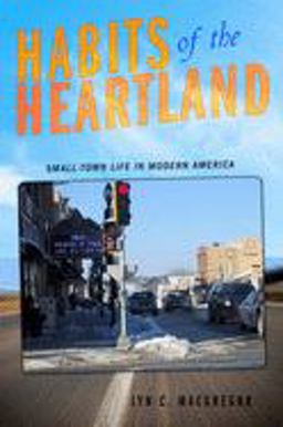 Habits of the Heartland Small-Town Life in Modern America  9780801476433 Front Cover