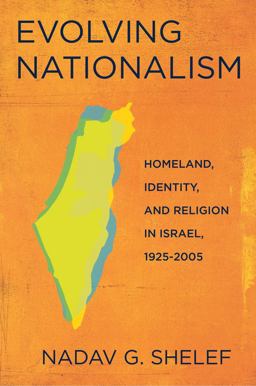 Evolving Nationalism Homeland, Identity, and Religion in Israel, 1925-2005  9780801476754 Front Cover