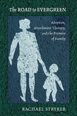 Road to Evergreen Adoption, Attachment Therapy, and the Promise of Family  9780801476860 Front Cover