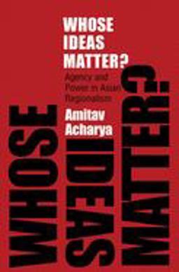 Whose Ideas Matter? Agency and Power in Asian Regionalism  9780801477089 Front Cover