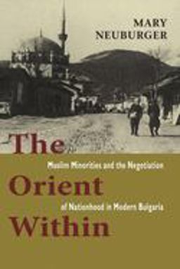 Orient Within Muslim Minorities and the Negotiation of Nationhood in Modern Bulgaria  9780801477201 Front Cover