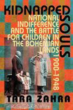 Kidnapped Souls National Indifference and the Battle for Children in the Bohemian Lands, 1900-1948  9780801477607 Front Cover