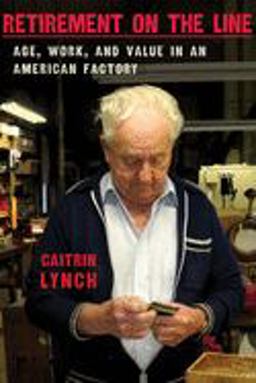 Retirement on the Line Age, Work, and Value in an American Factory  9780801477782 Front Cover