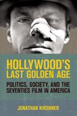 Hollywood's Last Golden Age Politics, Society, and the Seventies Film in America  9780801478161 Front Cover