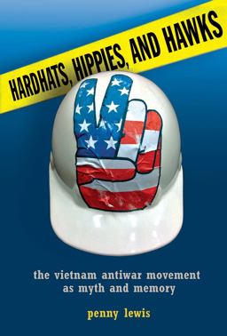 Hardhats, Hippies, and Hawks The Vietnam Antiwar Movement As Myth and Memory  9780801478567 Front Cover