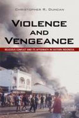 Violence and Vengeance Religious Conflict and Its Aftermath in Eastern Indonesia  9780801479137 Front Cover