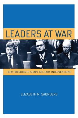 Leaders at War How Presidents Shape Military Interventions  9780801479557 Front Cover