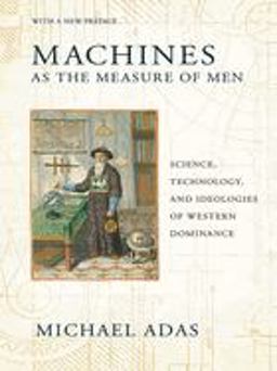 Machines As the Measure of Men Science, Technology, and Ideologies of Western Dominance 2nd 9780801479809 Front Cover