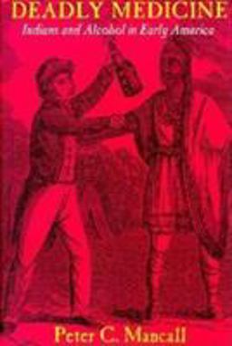 Deadly Medicine Indians and Alcohol in Early America  9780801480447 Front Cover