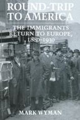 Round-Trip to America The Immigrants Return to Europe, 1880-1930  9780801481123 Front Cover