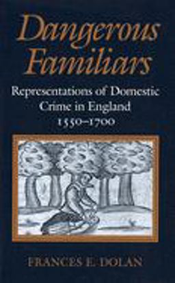Dangerous Familiars Representations of Domestic Crime in England, 1550-1700  9780801481345 Front Cover
