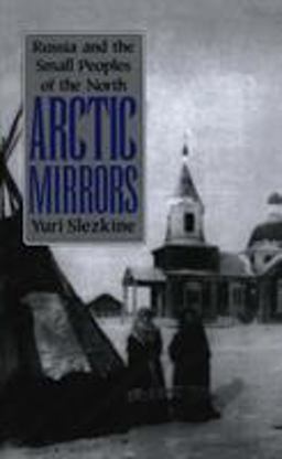 Arctic Mirrors Russia and the Small Peoples of the North  9780801481789 Front Cover