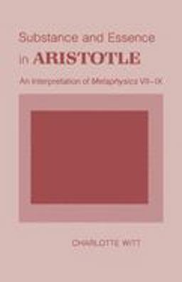 Substance and Essence in Aristotle An Interpretation of Metaphysics VII-IX  9780801481925 Front Cover