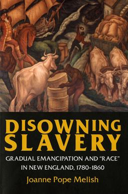 Disowning Slavery Gradual Emancipation and Race in New England, 1780-1860  9780801484377 Front Cover