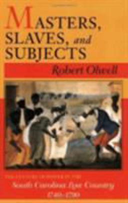 Masters, Slaves, and Subjects The Culture of Power in the South Carolina Low Country, 1740-1790  9780801484919 Front Cover