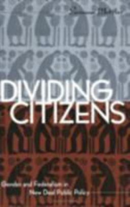 Dividing Citizens Gender and Federalism in New Deal Public Policy  9780801485466 Front Cover