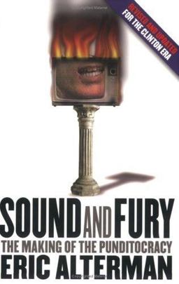 Sound and Fury The Making of the Punditocracy  9780801486395 Front Cover