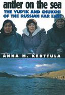 Antler on the Sea The Yup'ik and Chukchi of the Russian Far East  9780801486852 Front Cover