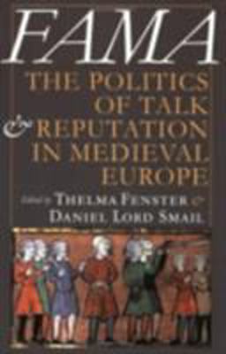 Fama The Politics of Talk and Reputation in Medieval Europe  9780801488573 Front Cover