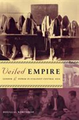 Veiled Empire Gender and Power in Stalinist Central Asia  9780801488917 Front Cover