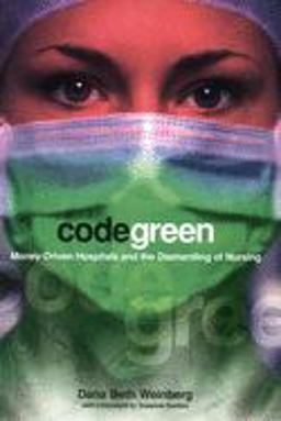 Code Green Money-Driven Hospitals and the Dismantling of Nursing  9780801489198 Front Cover
