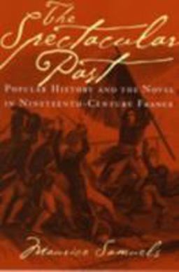 Spectacular Past Popular History and the Novel in Nineteenth-Century France  9780801489655 Front Cover