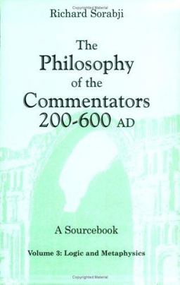 The Philosophy of the Commentators, 200-600 AD, a Sourcebook The Philosophy of the Commentators, 200-600 AD, a Sourcebook