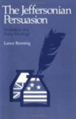 Jeffersonian Persuasion Evolution of a Party Ideology  9780801492006 Front Cover