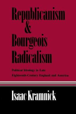 Republicanism and Bourgeois Radicalism Political Ideology in Late Eighteenth-Century England and America  9780801495892 Front Cover