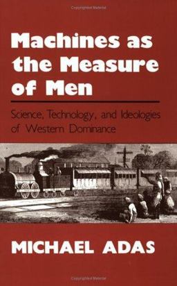 Machines As the Measure of Men Science, Technology, and Ideologies of Western Dominance  9780801497605 Front Cover